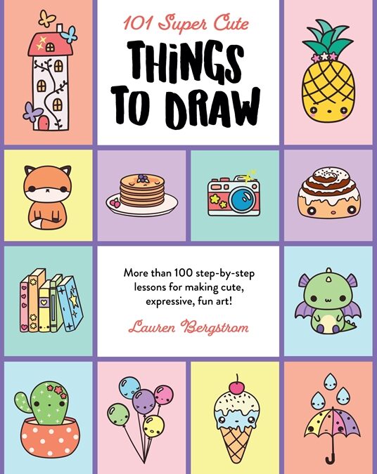 101 Super Cute Things to Draw: More than 100 step-by-step lessons for making cute, expressive, fun art!