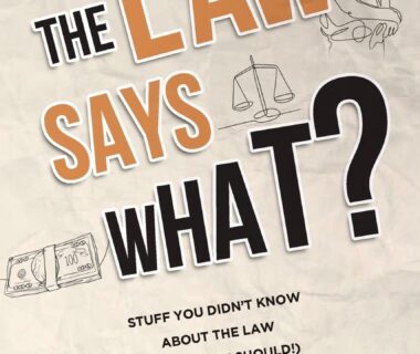 The Law Says What?: Stuff You Didn’t Know About the Law (but Really Should!)